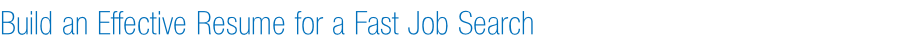 Build an Effective Resume for a Fast Job Search