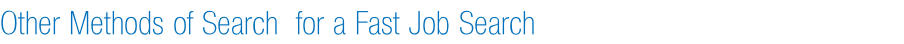 Other Methods of Search  for a Fast Job Search