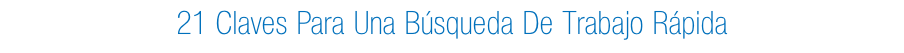21 Claves Para Una Búsqueda De Trabajo Rápida