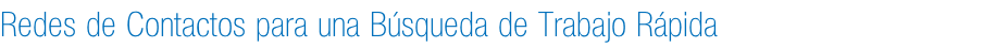 Redes de Contactos para una Búsqueda de Trabajo Rápida