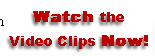 Watch the
Video Clips Now!