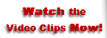 Watch the
Video Clips Now!