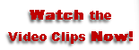 Watch the
Video Clips Now!