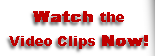Watch the
Video Clips Now!