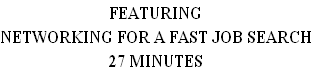 FEATURING 
NETWORKING FOR A FAST JOB SEARCH
27 MINUTES